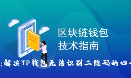 2025必看：解决TP钱包无法识别二维码的四个有效方法