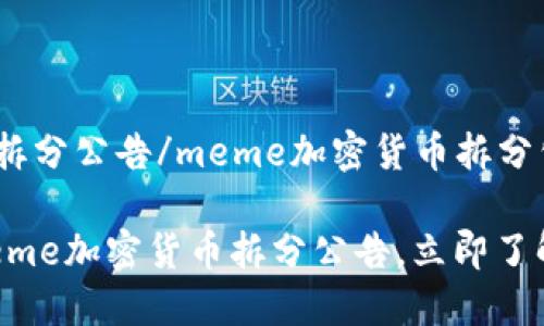 meme加密货币拆分公告/meme加密货币拆分公告

2025年必看：Meme加密货币拆分公告，立即了解未来投资趋势！