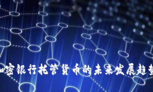 2025必看：加密银行托管货币的未来发展趋势及投资机会