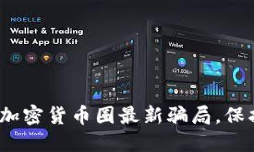 2025必看：揭秘加密货币圈最新骗局，保护你的投资安全！