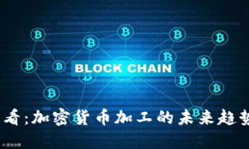 2025必看：加密货币加工的未来趋势与机遇