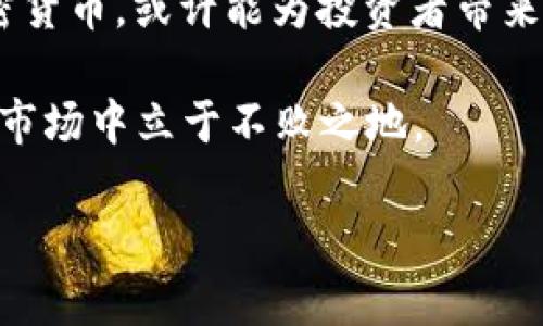 jiaoti2025必看：One加密货币的未来展望与投资机会/jiaoti

One加密货币, 加密资产投资, 虚拟货币市场, 区块链技术/guanjianci

引言
伴随着科技的飞速发展，加密货币已经不再是一个陌生的词汇。在众多加密货币中，One加密货币逐渐崭露头角，吸引了越来越多投资者和用户的关注。此文将深入探讨One加密货币的背景、发展、投资机会以及未来趋势，为读者提供全面的视角。

One加密货币的背景
One加密货币，作为近年来崛起的新兴虚拟货币之一，其背后有着极为丰富的技术背景。最初，One加密货币的开发团队致力于创造一个更高效、更安全的数字支付平台。这一平台的设计理念不仅仅是为了提供交易便利，更是希望通过区块链技术解决传统金融系统中的种种问题。

在这方面，One加密货币独特的共识机制让它在市场中占有一席之地。与比特币的工作量证明（PoW）和以太坊的股权证明（PoS）不同，One采用了一种合成共识机制，这使其在安全性和交易速度上都具有显著优势。此外，One加密货币还通过实施智能合约，扩展了其应用场景，这一点与以太坊有些相似，但又在效率和操作性上有所提升。

市场现状与投资机会
根据最新的市场分析数据，One加密货币在当前的虚拟货币市场中越来越受到用户的青睐。尤其是在2025年即将来临之际，数字资产投资逐渐成为主流。许多专家认为，One加密货币的市值存在着巨大的增长潜力，未来的发展趋势将非常积极。

当今市场中，投资者对于不同类型的加密资产有着不同的偏好。然而，无论是短期交易者还是长期投资者，对于One加密货币的看好都颇具共识。其原因在于，One加密货币的技术支撑不仅稳定，而且社区生态逐步完善，这为其未来的上涨提供了良好的基础。此外，随着更多企业和用户逐渐采纳One加密货币作为支付方式，其实际应用场景的拓展也将进一步提升其市场价值。

技术解析与创新设计
One加密货币的技术架构基于区块链的核心思想，但其创新点值得深入分析。首先，One在交易确认时间上显著优于其他主流加密货币，处理交易的速度极快，这对于日常支付和小额转账尤其重要。快速确认的特性吸引了不少电商平台的青睐，他们希望借助这一优势增强出售时的用户体验。

其次，One加密货币通过可扩展性解决方案，提升了整体系统的并发处理能力。这意味着，随着用户数量的增长，One网络依然能够保持高效率地处理交易。这一点是许多早期区块链项目所设想但未能实现的目标。因此，One加密货币在技术上的突破，不仅提升了其自身的竞争力，也为其未来的发展打下了坚实的基础。

未来展望与用户参与
展望未来，One加密货币的发展潜力依然不可小觑。随着各国政府逐步认可加密资产的合法性，越来越多的传统金融机构开始探索与加密货币的融合。因此，One加密货币的应用领域必将不断扩展，从而促进用户群体的增长。

与此同时，用户的参与感和社区的建设也将成为One加密货币未来成功的重要因素。近年来，不少加密货币项目通过社区投票，让用户共同参与决策，这一做法在One加密货币的生态中得到了鼓励和践行。用户不仅可以通过持币参与治理，还能够通过参与项目的发展获得显著的经济回报，这种良性互动将进一步提升One加密货币的市场认可度。

总结与投资建议
综上所述，One加密货币凭借其独特的技术优势、广泛的应用前景以及优秀的社区氛围，展现了投资的潜力和价值。尤其是在市场日益友好的背景下，及时关注和投资One加密货币，或许能为投资者带来可观的回报。

当然，投资加密货币总伴随着一定的风险，投资者在参与之前应充分了解市场动态和项目背景。通过合理的风险管理与资产配置，实现投资的理性化，才能在这个动态多变的市场中立于不败之地。

最后，面对2025年的来临，投资者可以考虑将One加密货币作为投资组合的一部分，抓住这一崭新风口的机遇，以便在未来的数字经济中占得先机。