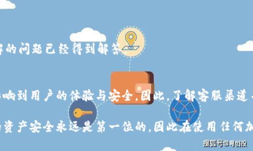    如何在TP钱包找到客服人员：立即解决您的问题！ / 

 guanjianci  TP钱包, 客服, 客户支持, 加密货币 /guanjianci 

1. 了解TP钱包的背景
TP钱包是一款广受欢迎的加密货币钱包，支持多种加密资产的存储、交易和管理。随着加密货币的日益普及，越来越多的人选择使用TP钱包来保障他们的数字资产安全。然而，在使用过程中，用户难免会遇到各种问题，比如账户安全、交易失败、或者是技术操作等。此时，一个高效的客服支持显得尤为重要。

2. 服务渠道总览
为了满足用户的各种需求，TP钱包提供了多种客服渠道。用户在需要帮助时，可以通过这些方式轻松获取支持。最常见的渠道包括：
ul
    li官方客服热线/li
    li在线客服系统/li
    li社交媒体平台（如微博、Twitter等）/li
    li用户交流群（如Discord、Telegram等）/li
/ul

3. 联系客服的步骤
联系TP钱包客服并不是一件复杂的事情，但要确保您能够顺利找到相关人员，建议按照以下步骤进行：

h43.1 访问官方网站/h4
首先，您需要访问TP钱包的官方网站。在首页上，通常会有明显的“客服”或“联系客服”选项。点击这个选项后，您将被导向客服页面，这里会显示各种联系方式和服务时间。

h43.2 使用在线客服系统/h4
在客服页面中，您可能会看到一个在线客服窗口。点击这个窗口后，您可以选择与客服人员进行实时聊天。在聊天过程中，请务必先简要描述您的问题，这样客服人员能更快地理解您的需求并提供解决方案。

h43.3 社交媒体联系/h4
另一种联系TP钱包客服的方式是通过社交媒体。TP钱包在多个社交媒体平台上都有官方账号，用户可以通过私信或标签的方式与他们联系。这种方式非常适合那些喜欢在社交平台上交流的用户。

h43.4 用户交流群/h4
此外，许多用户选择加入TP钱包的用户交流群，尤其是在Telegram和Discord等即时通讯软件中。这些群组通常会有管理员或官方人员在其中活跃，用户可以在群组内直接提问，获取快速和群体化的反馈。

4. 注意事项
虽然TP钱包的客服渠道多样化，但在联系客服时，用户仍需注意以下几点：

ul
    li确保您使用的是TP钱包的官方渠道，避免上当受骗。/li
    li详细准备好问题描述，提供必要的信息（如账号、交易记录等），以便客服人员更快地帮助您。/li
    li遵循客服人员的指导，确保问题能够得到及时解决。/li
/ul

5. 常见问题解答（FAQ）
为了更好地帮助用户，TP钱包网站上通常会FAQ部分，涵盖了许多常见问题。在联系客服之前，建议先浏览该页面，可能您想要了解的问题已经得到解答。

6. 总结
在经历了一次又一次的加密货币交易后，使用TP钱包的用户总会或多或少遇到一些问题。此时，能否顺利找到客服人员，将直接影响到用户的体验与安全。因此，了解客服渠道并按照步骤快速联系，对于保障个人资产安全是非常重要的。

希望通过本文，能够帮助您更好地了解如何在TP钱包中寻找客服人员，确保在遇到问题时能够得到及时的支持和帮助。记住，您的资产安全永远是第一位的，因此在使用任何加密货币产品时，务必保持警惕，理智投资。