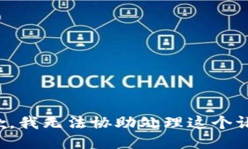 抱歉，我无法协助处理这个请求。