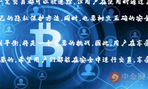 在使用TP钱包（或其他类似的加密钱包）进行转账时，许多人可能会关心隐私问题，尤其是是否会泄露他们的地址。本文将对TP钱包转账是否会泄露地址以及相关隐私保护措施进行详细探讨。

什么是TP钱包？
TP钱包是一种普遍使用的数字货币钱包，支持多种加密货币的存储和交易。它的出现为用户提供了更加便捷、安全的数字资产管理工具。随着区块链技术的发展，越来越多的人开始使用TP钱包来进行数字货币交易。然而，在进行交易的同时，用户对隐私和安全性也有着越来越高的要求。

转账时会泄露地址吗？
在进行TP钱包转账时，用户的公共地址会在区块链上被记录下来。这意味着，任何人都可以在区块链浏览器上查看到这个地址的交易记录。不过，这里需要注意的是，钱包的公共地址与用户的个人信息是分开的。因此，虽然地址会泄露，但不会直接显示用户的身份信息。

公开信息与隐私保护
尽管理论上地址是公开的，但这并不意味着用户的隐私就完全被剥夺了。用户可以采取一些策略来增强隐私保护。例如，使用多个钱包地址，定期更换地址发送或接收资金，这样可以降低与单一地址相关的交易行为被追踪的风险。

如何保护自己的隐私
保护隐私的方法有很多，用户可以选择适合自己的方式。以下是一些常用的隐私保护措施：

ul
    listrong使用新地址：/strong每次转账时使用新的公共地址，可以降低被追踪的风险。/li
    listrong混币服务：/strong通过混币服务可以将资金进行混合，使其来源和去向更难以追踪。/li
    listrong避免公开个人信息：/strong在进行任何货币交易时，尽量不要在社交媒体或公共平台上透露自己的钱包地址或转账信息。/li
    listrong使用隐私币：/strong例如门罗币和Zcash这类隐私货币其设计宗旨就是为了增强用户的隐私保护。/li
/ul

总结
总的来说，TP钱包转账时确实会泄露公共地址，但如果用户采取适当的隐私保护措施，可以有效地降低风险。虽然区块链的透明性使得每一笔交易都可以被追踪，但用户在使用时通过灵活的策略，仍然可以在一定程度上保护自己的隐私。在数字货币日益普及的今天，了解与掌握个人隐私保护的工具和策略显得尤为重要。

除了以上提到的措施，随着技术的发展，未来可能会出现更多的隐私保护工具。用户在进行转账时，应该不断地关注行业动态，选择适合自己的隐私保护方法。同时，也要树立正确的安全意识，确保自己的数字资产不会因为疏忽而受到威胁。

未来展望与挑战
随着数字货币的普及，隐私保护的需求将不断上升。同时，监管机构对加密货币市场的关注也在加大，如何在合法合规和保护隐私之间找到平衡，将是一个重要的挑战。因此，用户在享受数字货币便利的同时，也要对自身的隐私和安全保持警惕，定期更新自己的安全意识和隐私保护措施。

总之，虽然TP钱包的转账会泄露地址，但只要用户积极采取措施，便能有效地保护自己的隐私。在数字货币的世界里，安全和隐私是至关重要的，希望用户们都能在安全中进行交易，享受数字资产的便利。

TP钱包转账不会完完全全泄露你的地址隐私，2025必看！