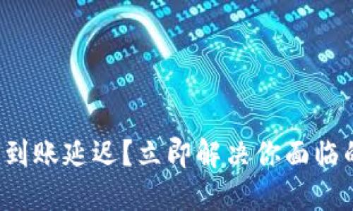 TP钱包到账延迟？立即解决你面临的问题！