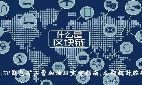 2025必看：TP钱包矿工费加油站完整指南，立即提升你的交易效率