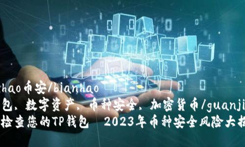 bianhao币安/bianhao
TP钱包, 数字资产, 币种安全, 加密货币/guanjianci
立刻检查您的TP钱包—2023年币种安全风险大揭秘