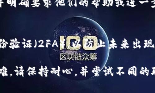 如果您的TP钱包中的资金被转走，您需要立即采取措施以保护您的资产并寻求帮助。以下是一些步骤和建议，可以帮助您找到TP钱包的客服并解决问题。

1. 确认交易信息
在联系TP钱包客服之前，首先确保您仔细检查了交易记录。登录到您的TP钱包，查看最近的交易，确认是否有不明的转账。如果您发现有不明交易，记录下相关的信息，包括交易时间、转账金额以及接收地址等，这些信息将有助于后续的问题处理。

2. 访问TP钱包官方网站
接下来，您可以访问TP钱包的官方网站。通常，官方会提供客服联系方式以及在线支持。如果您未能找到直接的联系方式，您可以尝试在网站的“联系我们”或“帮助中心”部分查找相应的信息。

3. 使用官方社交媒体渠道
许多企业现在也通过社交媒体提供客服支持，因此您可以尝试在诸如Twitter、Facebook等平台上找到TP钱包的官方账号。您可以直接向他们发送私信或留言，说明您的问题，通常他们会在较短的时间内作出回应。

4. 加入官方社区或论坛
TP钱包可能还在各种在线社区和论坛（如Telegram、Reddit等）中运营，您可以加入这些群组，与其他用户交流，获得帮助。许多用户会分享他们的经验，或者您能在这些群组中找到官方的客服代表。

5. 保留所有沟通记录
在您联系客服后，务必保留所有的沟通记录，包括邮件、聊天记录等。这些记录将作为您与客服沟通的重要依据，尤其是在解决争议或索赔时，完整的记录能够更好地维护您的权益。

6. 提出具体请求
在与客服沟通时，务必清晰、简明地表达您的问题与请求。告诉他们您的账户情况、被转走资金的具体信息，并明确要求他们的帮助或进一步的说明。务必保持冷静和礼貌，这可以大大提高问题解决的效率。

7. 了解TP钱包的安全措施
在处理这类问题时，了解TP钱包的安全政策也非常重要。确保您已经启用所有可能的安全功能，例如双重身份验证（2FA），以防止未来出现类似的问题。同时，了解TP钱包对待此类事件的方针政策和处理流程，能够帮助您合理预期问题的解决时间。

通过以上步骤，您应该可以顺利找到TP钱包的客服，协助您解决资金被转走的问题。如果您在过程中遇到困难，请保持耐心，并尝试不同的联系方式。希望您能尽快解决问题，保护好您的资产。