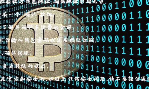 转出TP钱包中的资产通常需要经过合法和安全的途径。以下是一般步骤，确保你在转出时遵循：

1. **打开TP钱包**: 确保你已经下载并登录到你的TP钱包应用。

2. **选择资产**: 进入钱包后，选择你想要转出的数字资产，比如USDT、ETH等。

3. **点击转账**: 在选中资产的页面，会有一个“转账”或“发送”按钮，点击它。

4. **输入接收地址**: 在转账界面需要输入或扫描接收方钱包地址，确保地址准确无误。

5. **确认金额**: 输入你想要转出的金额，通常会有一个“确认”按钮。

6. **审核手续费**: 转账可能涉及手续费，确保你了解并确认手续费的金额。

7. **钱包密码/指纹验证**: 为了安全，可能会要求你输入钱包密码或使用指纹识别。

8. **确认转账**: 最后，仔细检查所有信息无误后，确认转账。

9. **查看状态**: 转账完成后，可以在交易记录中查看转账的状态。

无论如何，强烈建议确保你所使用的链接和网站都是官方和安全的，以避免任何安全问题。请不要轻信通过社交媒体或不明来源提供的链接，以防信息被盗。