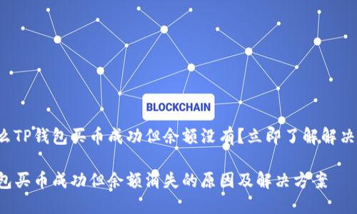 为什么TP钱包买币成功但余额没有？立即了解解决办法！

TP钱包买币成功但余额消失的原因及解决方案