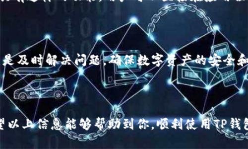 如何找到TP钱包的客服支持

在使用TP钱包（TP Wallet）进行数字资产管理时，用户可能会遇到各种问题，例如账户安全、交易延迟、资产转移问题等。在这种情况下，获取及时有效的客服支持就显得尤为重要。

1. 访问官方网站

首先，提供TP钱包服务的公司通常会在其官方网站上提供客户支持信息。因此，用户可以通过访问TP钱包的官方网站来查找客服联系方式。一般来说，网站底部或顶部的导航栏中会有“联系我们”或“帮助中心”的链接，用户可以通过这些链接找到客服的电子邮件、电话或在线聊天支持功能。

2. 社交媒体渠道

近年来，很多公司开始利用社交媒体与用户互动。使用社交媒体如Twitter、Facebook、Telegram等，用户可以直接向TP钱包的官方账号发送消息，获取有关钱包功能和服务的帮助。此外，社交媒体上还可能有其他用户分享的解决方案，用户也可以参考他们的经验。

3. 用户社区和论坛

TP钱包的用户社区和在线论坛是寻找帮助的另一个很好的途径。在这些平台上，用户可以发布自己的问题，并通过其他用户的回复获取解决方案。例如，Reddit、Bitcointalk等论坛上关于TP钱包的讨论，常常会涉及常见问题及其解决策略。这些平台不仅提供技术支持，还能让用户了解到其他用户的使用体验和建议。

4. 使用内置帮助功能

一些数字钱包应用程序中内置了帮助或支持功能，用户可以直接在APP内找到帮助文档、FAQ（常见问题解答）以及在线客服。如果TP钱包具有这样的功能，用户可以直接在应用程序中获得即时帮助，而无需跳转到其他平台。

总结

寻求TP钱包的客服支持相对简单，用户可以通过多种渠道获取帮助。无论是通过官方网站、社交媒体、用户社区还是内置帮助功能，重要的是及时解决问题，确保数字资产的安全和正常使用。因此，加强对这些渠道的了解，能够帮助用户在遇到问题时迅速找到解决方案。

最后提醒

在获取客服支持的过程中，用户需保持冷静，清晰地描述自己的问题。同时，保护个人信息的安全，确保只向官方渠道提供必要的信息。希望以上信息能够帮助到你，顺利使用TP钱包。