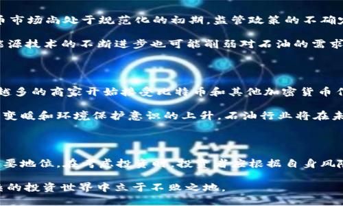 2025必看：加密货币与石油的对比分析，揭示投资趋势

加密货币, 石油, 投资趋势, 财经分析/guanjianci

引言

在当今的投资市场中，加密货币和石油是两个备受关注的资产类别。随着技术的快速发展和全球经济的变化，投资者越来越需要了解这两种资产之间的差异和相似性。特别是在2025年前的这段时间，关于加密货币和石油的讨论变得更加紧迫和重要。本文将深入分析这两者的特性、市场动态、风险以及未来发展趋势，帮助投资者做出明智的决策。

加密货币的崛起

加密货币，作为一种新兴的数字资产，近年来经历了爆炸式的增长。比特币、以太坊等知名加密货币吸引了大量投资者的关注。加密货币通过区块链技术实现去中心化，提供了一种新的价值存储和交易方式。与传统货币相比，加密货币具备透明性和安全性，因而受到越来越多人的喜爱。

然而，加密货币的波动性也让许多投资者感到不安。2017年和2020年的价格暴涨暴跌，让人们对其投资价值产生了质疑。尽管如此，随着越来越多的机构投资者参与进来，加密货币市场正在逐渐成熟，也许会成为未来金融体系的重要组成部分。

石油的传统价值

石油作为传统能源的代表，数十年来一直是全球经济的重要支柱。它不仅是供能的主要来源，也是许多工业产品的原材料。石油市场的波动，通常受到地缘政治、经济政策和自然灾害等多种外部因素的影响。这使得石油价格的变化具有一定的不可预测性。

尽管面临可再生能源崛起的挑战，石油的需求仍然强劲。根据国际能源署的预测，直到2030年，石油仍然会在全球能源结构中占据重要地位。因此，对于那些寻求稳定收益的投资者来说，石油仍然是一个值得关注的投资选择。

市场动态与对比

加密货币市场与石油市场在运行机制、市场驱动因素和投资逻辑上存在明显差异。首先，加密货币市场是一个相对新兴且波动性极大的市场，受市场情绪和技术发展的影响非常大。相对而言，石油市场则是一个成熟的市场，受供应链、政策和国际形势等因素的影响更加显著。

其次，在投资逻辑方面，加密货币被部分投资者视为对抗通胀的工具，而石油则被视为经济活动的晴雨表。当经济增长强劲时，石油需求上升，价格往往上涨。相反，当经济放缓时，石油需求下降，价格可能会下跌。相比之下，加密货币的价格波动更多是由市场情绪和技术进步驱动。

风险与投资考量

投资加密货币或石油都各自携带风险。加密货币由于其高波动性，投资者需要忍受较大的价格波动，并在极端情况下，可能面临重大损失。此外，加密货币市场尚处于规范化的初期，监管政策的不确定性也增加了投资的风险。

而石油投资的风险主要体现在市场需求变化和地缘政治的影响上。例如，OPEC的减产或增产决策，常常会对全球石油价格产生直接影响。此外，可再生能源技术的不断进步也可能削弱对石油的需求，进一步影响石油价格。总之，尽管这两者都有各自的风险，但在投资组合的不同阶段和市场环境中，合理配置加密货币和石油或许是明智的选择。

未来发展趋势

展望未来，加密货币和石油市场的动态变化将会给投资者带来不同的机遇和挑战。随着全球金融体系的不断演变，加密货币的应用潜力依然巨大。越来越多的商家开始接受比特币和其他加密货币作为付款方式，而区块链技术的应用也逐渐扩展到金融以外的领域，进一步推动加密市场的成熟。

另一方面，石油作为传统能源，其未来发展可能面临转型挑战。尽管目前仍会是全球能源市场的主要组成部分，但随着可再生能源技术的进步，以及全球变暖和环境保护意识的上升，石油行业将在未来几十年内经历重大变革。投资者需要关注这些变化，以便及时调整自己的投资策略。

总结

综合来看，加密货币和石油在投资市场中各具特色。加密货币作为新兴资产，展现出巨大的潜力与风险，而石油作为传统能源，依然在全球经济中占有重要地位。在考虑投资时，投资者应根据自身风险承受能力、投资目标以及市场趋势等因素，合理配置这两类资产。无论是加密货币还是石油，了解其基本特征和市场动态，是做出明智投资决策的关键。

因此，在2025年的投资环境中，关注加密货币和石油的变化，保持灵活性，才是成功的投资之道。无论市场如何波动，保持学习和实践的态度，才能在复杂的投资世界中立于不败之地。