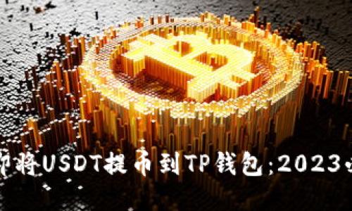 如何立即将USDT提币到TP钱包：2023必看指南