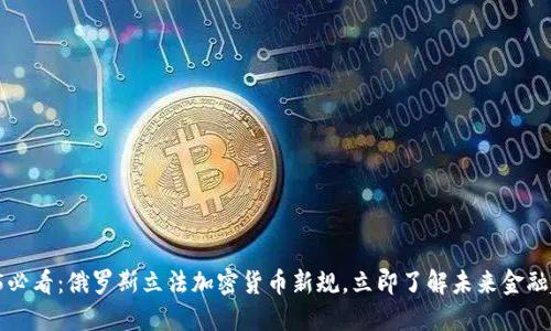 2025必看：俄罗斯立法加密货币新规，立即了解未来金融趋势！