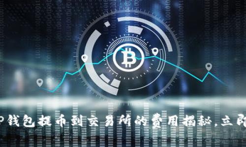 2025年必看：TP钱包提币到交易所的费用揭秘，立即了解最新动态！