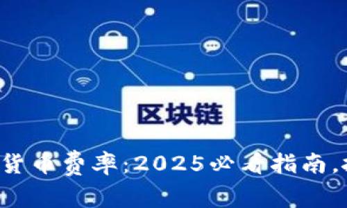 现在了解加密货币费率：2025必看指南，抓住投资良机！