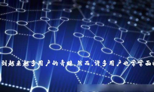 在现代社会中，区块链技术和数字货币的兴起改变了我们的交易方式。其中，TP钱包作为一种数字资产管理工具，受到越来越多用户的青睐。然而，许多用户也常常面临“买不了东西也转不出去”的困惑。本文将详细探讨这个问题的原因、解决方法，以及如何安全、有效地使用TP钱包。

TP钱包买不了东西也转不出去？立即了解解决方案！