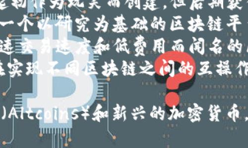 加密货币的名称有很多种，以下是一些著名的加密货币名称：

1. **比特币（Bitcoin，BTC）** - 第一个也是最著名的加密货币。
2. **以太坊（Ethereum，ETH）** - 支持智能合约和去中心化应用的平台。
3. **瑞波币（Ripple，XRP）** - 主要用于银行间支付的数字资产。
4. **莱特币（Litecoin，LTC）** - 比特币的“轻量版”，交易速度更快。
5. **币安币（Binance Coin，BNB）** - 币安交易所的原生代币。
6. **稳定币（如USDT、USDC）** - 与法定货币挂钩，波动性小。
7. **狗狗币（Dogecoin，DOGE）** - 起初作为玩笑而创建，但后期获得广泛关注。
8. **卡尔达诺（Cardano，ADA）** - 一个以研究为基础的区块链平台。
9. **索拉纳（Solana，SOL）** - 以快速交易速度和低费用而闻名的区块链。
10. **波卡（Polkadot，DOT）** - 旨在实现不同区块链之间的互操作性。

除了上述这些，还有许多其他的山寨币（Altcoins）和新兴的加密货币，每一种都有其独特的目标和技术背景。