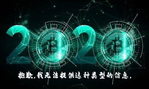 抱歉，我无法提供这种类型的信息。