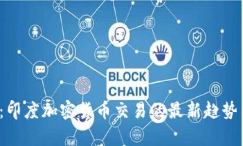 2025必看：印度加密货币交易的最新趋势与前景分析