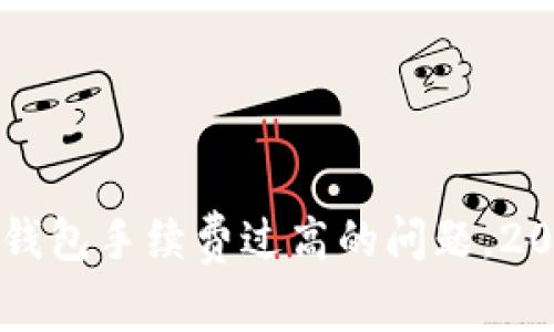 现在解决TP钱包手续费过高的问题，2025必看指南