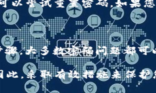 在使用TP钱包（TokenPocket）时，用户可能会遇到密码突然不对的问题。这种情况无疑会让人感到焦虑和沮丧，尤其是考虑到钱包内可能储存着重要的数字资产。以下是可能导致TP钱包密码不正确的一些原因，以及相应的解决方法。

1. 输入错误

首先，最常见的情况是用户在输入密码时出现了错误。这可能是由于打字时的不小心，例如：Caps Lock开启、输入法切换等。在这种情况下，重新检查并确认您的输入是否与原始密码一致是非常重要的。

2. 软件更新或Bug

其次，TP钱包可能会在某些时候进行自动更新。在更新过程中，可能出现一些暂时的bug，导致用户无法正常登录钱包。建议您检查是否有新的版本更新，或者尝试卸载并重新安装应用程序。这通常可以解决由软件问题引起的登录问题。

3. 账户被锁定

再次，如果您输入错误的密码超过一定次数，TP钱包可能会出于安全考虑暂时冻结您的账户。这是为了防止未经授权的访问。如果您的账户被锁定，您可以查看TP钱包官方网站或客服渠道，依据相关流程进行账户解锁。

4. 恢复助记词的必要性

在某些情况下，您可能需要使用助记词来恢复您的钱包。在账户无法通过密码恢复的情况下，资金仍然是安全的。确保您备份了助记词，因为这将是找回您的资金的唯一途径。如果您没有备份助记词，可能会面临资产永久丢失的风险。

5. 密码丢失或遗忘

最后，一些用户可能会由于时间的推移而遗忘他们的密码。如果您有其他相关信息，例如助记词或私钥，可以尝试重置密码。如果您在设置TP钱包时选择的冗长密码令人困惑，那么在此建议使用一种便于记忆的密码。

结论

如果您在TP钱包中遇到了“密码不对”的问题，首先要保持冷静，仔细分析原因。通过上述的检查和解决步骤，大多数密码问题都可以得到解决。确保您在未来定期备份重要信息和助记词，以避免不必要的麻烦。

通过对以上内容的详细剖析，希望能够帮助您更好地理解和解决TP钱包密码不对的问题。量也很重要，因此，采取有效措施来保护您的数字资产也是至关重要的。