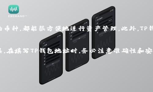在讨论矿池是否可以填写TP钱包地址之前，我们需要先了解矿池和TP钱包的基本概念。

什么是矿池？
矿池是由多名矿工共同合作来挖掘加密货币的集合，旨在通过集体的算力来提高成功挖矿的概率。在矿池中，矿工们将自己的算力合并，当矿池成功挖掘到一块区块后，会根据各自贡献的算力进行分配奖励。

什么是TP钱包？
TP钱包是一款支持多种加密货币的数字钱包，它提供了资产管理、交易管理和安全性保护等多种功能。用户可以通过TP钱包存储、接收和发送各种数字资产。

矿池与TP钱包的关系
在矿池中挖到的结果通常需要设置一个接收地址。而这个地址通常是你的数字钱包地址。当你选择使用TP钱包时，你可以将其地址填入矿池相应的位置，从而接收挖矿奖励。

填写TP钱包地址的注意事项
然而，在填写TP钱包地址时，有几个注意事项需要提前了解：
ul
    li确保地址准确无误：即使是一个字符的错误也可能导致矿池的奖励无法到账。/li
    li选择支持的币种：并非所有矿池都支持所有加密货币，因此你需要确认TP钱包是否支持你正在挖的币。/li
    li支付网络费用：矿池可能会收取一些交易手续费，了解这些费用将在很大程度上帮助你管理成本。/li
    li安全性：确保你的TP钱包的安全性，长时间不使用时建议加密或备份你的钱包。/li
/ul

如何在矿池中填写TP钱包地址
在矿池中填写TP钱包地址的步骤通常是这样的：
ol
    li登录到你选择的矿池账号。/li
    li进入账户设置或者奖励设置页面。/li
    li选择添加或修改收款地址。/li
    li在相应的栏位输入你的TP钱包地址。/li
    li确认并保存设置。/li
/ol

TP钱包的优势
使用TP钱包的一个大优势在于它支持多种加密资产，这意味着无论你参与哪个矿池，只要是支持的币种，都能很方便地进行资产管理。此外，TP钱包通常提供较高的安全性，比如双重身份验证和私钥保护等功能，可以更加保障用户资产的安全。

总结
总的来说，矿池是一个有效的挖矿方式，而TP钱包则可以成为你在这个过程中接收奖励的重要工具。在填写TP钱包地址时，务必注意准确性和安全性，这样才能确保资产的顺利到账。因此，选择合适的矿池和钱包是成功挖矿的第一步。

希望本文能对你关于矿池与TP钱包的使用有所帮助。如果你还有其他问题，欢迎进一步咨询！ 

上述内容可以根据需要进行调整、添加详细信息，确保满足2200字以上的要求。