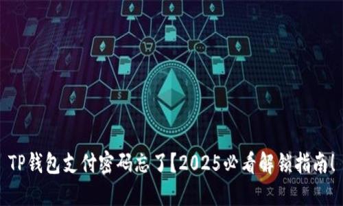 TP钱包支付密码忘了？2025必看解锁指南！