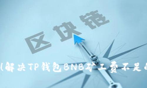 2025必看！解决TP钱包BNB矿工费不足的终极指南