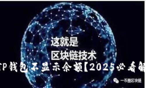 为什么TP钱包不显示余额？2025必看解决方案!