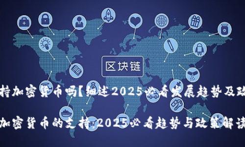 荷兰支持加密货币吗？细述2025必看发展趋势及政策解读

荷兰对加密货币的支持：2025必看趋势与政策解读