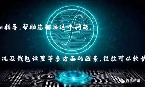在TP钱包（TokenPocket）中，如果您遇到“显示钱数看不到币”的问题，可能是由于以下几个原因导致的。此问题可能涉及到钱包的设置、网络状态、币种支持等因素。以下是一些常见的原因和解决方法。

1. 网络连接问题

首先，确保您的设备连接到稳定的互联网。TP钱包需要通过网络与区块链进行交互，如果网络不稳定，可能导致钱包无法正确加载您的资产信息。

您可以尝试切换Wi-Fi和移动数据，或者重新启动路由器，以排除网络问题。

2. 钱包未同步

有时钱包可能没有及时同步数据。您可以尝试在TP钱包中手动刷新资产信息，通常在资产页面会有下拉刷新。点击刷新后，等待几秒钟，检查您的资产是否显示正确。

3. 选择正确的网络

TP钱包支持多条区块链网络，如果您选择了错误的网络，可能会导致您的资产无法显示。例如，如果您的资产存在于Ethereum链上，但您选择了BSC链，您的资产将不会显示。请确认您正在使用的网络与您所持有的代币相匹配。

4. 钱包设置问题

检查您的钱包设置，确保没有误将某些代币隐藏。在TP钱包中，您可以选择哪些代币显示在资产页面。在设置中，确保您希望查看的代币已被选中显示。

5. 币种不支持

TP钱包支持多种数字货币，但并非所有币种都能被显示。如果您持有的代币尚未在TP钱包中得到支持，您可能无法在资产中看到它。如果是这种情况，可以关注TP钱包的更新，看看是否有新增支持的币种。

6. 钱包版本过旧

确保您的TP钱包更新到最新版本。老版本可能存在bug或不兼容新币种的问题。前往应用商店检查是否有可用的更新，下载并安装最新版本。

7. 钱包被攻击或恢复问题

如果您使用的是助记词或私钥恢复的钱包，确保输入无误。如果您的钱包被攻击，或助记词、私钥泄露，将可能导致资产损失。确保遵循安全最佳实践，同时定期更改密码。

8. 客服支持

如果以上方法仍然无法解决问题，建议联系TP钱包的官方客服。他们可以提供进一步的帮助和指导，帮助您解决这个问题。

总结

在使用TP钱包时，如果发现“显示钱数看不到币”的情况，不必恐慌。通过检查网络状态、同步情况及钱包设置等多方面的因素，往往可以较快地找到问题所在。平时还应保持钱包版本更新并关注安全，确保数字资产的安全与便捷管理。

希望以上信息能帮助您解决在TP钱包中遇到的问题，让您的数字资产得以顺利管理。