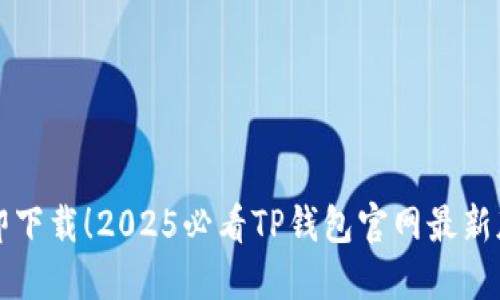 立即下载！2025必看TP钱包官网最新版本