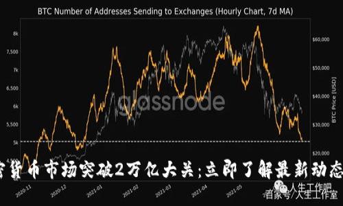 2023年加密货币市场突破2万亿大关：立即了解最新动态与发展趋势
