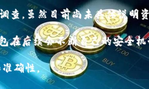 关于TP钱包事件，情况依然在不断发展中。以下是一些关键点和更新信息：

1. **事件背景**：TP钱包在近期发生了一起安全事件，用户资产大规模被盗，涉及金额较大，引起了广泛关注。这一事件让不少用户感到恐慌，对钱包的安全性产生了质疑。

2. **官方回应**：TP钱包官方在事件发生后迅速发布公告，表示团队正在全力以赴调查事件，并努力寻找解决方法。同时，他们也呼吁用户加强个人账户的安全措施，如更改密码、启用双重认证等。

3. **社区反响**：事件发生后，TP钱包的社区讨论热烈，用户纷纷发声，表达对资金安全的担忧。一些用户提出建议，呼吁团队加强安全防护措施，提高透明度。

4. **解决进展**：当前，TP钱包团队在与相关部门共同努力，进行资产追踪和事件调查。虽然目前尚未具体说明资金是否完全可以追回，但团队积极的态度赢得了一部分用户的信任。

5. **未来展望**：该事件给区块链行业敲响了警钟，安全问题愈发受到关注。TP钱包在后续会不断自己的安全机制，以避免类似事件重演。在用户方面，也需要增强安全意识，保护好自己的资产。

如需获取最新进展，建议关注TP钱包的官方渠道和社区讨论，确保信息的及时性和准确性。