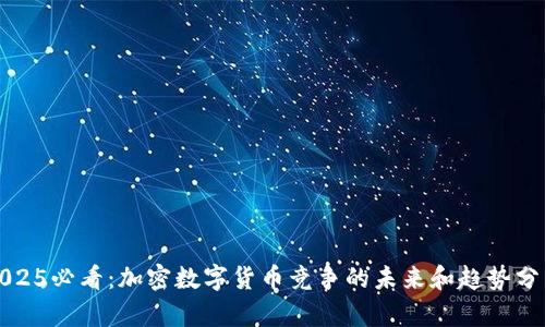2025必看：加密数字货币竞争的未来和趋势分析