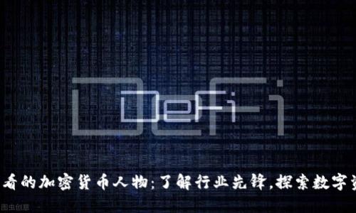 2025必看的加密货币人物：了解行业先锋，探索数字资产未来