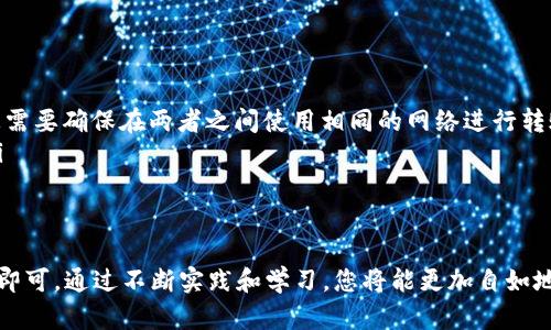 要将BK钱包中的USDT转移到TP钱包，您可以遵循以下步骤。请注意，这些步骤需要您对数字货币交易有一定的了解，并且请务必确保在操作过程中注意安全。

步骤一：打开BK钱包
首先，您需要打开BK钱包应用程序，并登录到您的账户。如果您还没有账户，请确保您已经注册并完成了身份验证。

步骤二：查找USDT资产
登录后，找到您的资产列表，找到您存储的USDT。如果您没有存放USDT，请先将其充值到BK钱包中。通常，您可以通过购买或转账的方式完成充值。

步骤三：获取TP钱包的USDT接收地址
在转账之前，您需要在TP钱包中找到您的USDT接收地址。打开TP钱包应用，找到USDT资产，并点击“接收”按钮。系统会显示您的USDT接收地址，这是一个字符串，通常是以“0x”开头的字母和数字组合。您可以通过“复制地址”功能将其保存。

步骤四：选择转账功能
返回到BK钱包，找到“转账”或“发送”功能。点击进入后，系统会要求您输入接收地址和金额。

步骤五：输入TP钱包地址和金额
在对应的字段中粘贴您之前复制的TP钱包地址，并输入您希望转账的USDT金额。请务必确认转账金额和接收地址的准确性，一旦发送后，交易是不可逆的。

步骤六：确认转账并输入密码
确认所有信息无误后，点击“确认”按钮。系统可能会要求您输入BK钱包的交易密码以确保安全。请确保您输入的信息正确无误。

步骤七：等待交易确认
一旦您提交转账请求，BK钱包会处理该交易。通常情况下，转账只需几分钟便可完成，具体时间取决于区块链网络的拥堵程度。在处理期间，您可以通过BK钱包查看交易状态。

步骤八：在TP钱包中确认到账
在BK钱包中看到交易状态为“完成”后，您可以打开TP钱包，检查USDT是否已到账。进入TP钱包的资产页面，如果您看到刚刚转账的金额，说明交易成功。

一些注意事项
在进行转账之前，请务必注意以下几点：
ul
    li确保USDT的网络类型一致：BK钱包和TP钱包可能支持多种网络，比如TRC20、ERC20等。您需要确保在两者之间使用相同的网络进行转账。/li
    li备份您的钱包：不论是BK钱包还是TP钱包，都应定期备份您的私钥和助记词，以防丢失。/li
/ul

总结
将BK钱包的USDT转账到TP钱包是一个相对简单的过程，只需确认接收地址、金额和网络一致性即可。通过不断实践和学习，您将能更加自如地管理和转移您的数字资产。希望这些步骤能帮助您顺利完成转账！