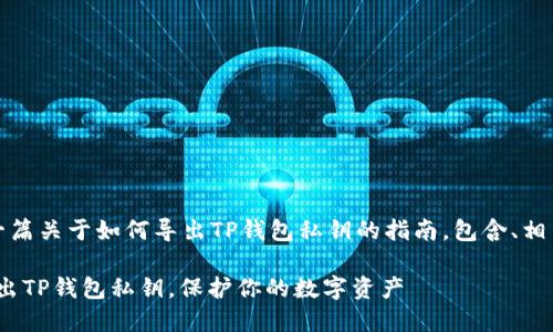在这里，我将为你提供一篇关于如何导出TP钱包私钥的指南，包含、相关关键词及详细的内容。

2025必看：如何立即导出TP钱包私钥，保护你的数字资产