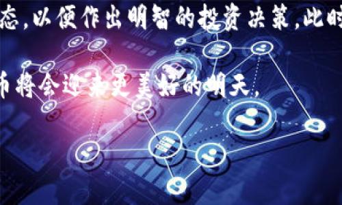 2019年加密货币行业发展回顾

加密货币行业在2019年经历了诸多波动和变化，尽管市场情绪起伏不定，但这一年依然是加密货币生态系统逐步成熟的一年。随着更多企业和机构的参与，加之监管政策的逐步明确，整个行业展现出了新的生机。

市场表现：牛市与熊市的交替

2019年年初，比特币的价格依旧处于低迷状态，令人担忧。然而，从年中开始，市场突然出现回暖，比特币价格在6月底达到了其年内高点，超过13,000美元。此时，市场的整体氛围转为乐观，许多其他加密货币也随之上涨。例如，以太坊和瑞波币在此一轮上涨中表现不俗。

然而，伴随着牛市的来临，市场也经历了一些暴跌，特别是比特币在7月之后价格波动加剧。而这些波动不仅影响了投资者的情绪，也让加密货币的市场总市值频繁上下波动。因此，虽然2019年总体走势算是积极，但牛熊交替的频繁却并未消除市场的不确定性。

技术创新与应用场景的拓展

2019年，区块链技术不断推陈出新，推动了加密货币生态的多样化发展。举例来说，DeFi（去中心化金融）迅速走红，通过智能合约提供了借贷、交易等金融服务，吸引了大量资金流入。这一领域吸引了不少项目如Compound和Aave的崛起，标志着金融技术的进步和创新。

此外，非同质化代币（NFT）在2019年也开始受到关注。尽管这一概念在当时还不够成熟，但艺术品、游戏道具等数字资产的代币化趋势无疑为行业注入了新的想象空间。许多艺术家和创作者开始通过NFT进行有效的市场营销和销售，这种新的商业模式吸引了众多买家的目光。

监管与政策：趋于清晰的法规环境

随着加密货币市场的扩大，监管机构也开始重视这个新兴领域。2019年，多国金融监管机构出台了一系列政策，明确了加密货币的法律地位。例如，美国证券交易委员会（SEC）频繁对ICO（首次代币发行）进行监管，试图打击非法融资行为，保护投资者利益。

然而，另一方面，自由市场的原则在这一行业的生长过程中也受到了一定挑战。许多投资者和创业者希望看到更为灵活的监管环境，以不干扰创新和发展的步伐。在这种情况下，如何在保护投资者的同时推动行业的健康发展，成为了各国政策制定者需要认真考虑的问题。

市场对加密货币的接受度提升

2019年，加密货币的接受度在全球范围内逐渐提升。越来越多的商家开始接受比特币等加密货币作为支付手段，无论是在线商店还是实体店，均可看到加密货币支付的身影。这不仅推动了加密货币的日常应用，也让公众对这一新兴资产类别的认知度提高。

此外，随着主流金融机构的加入，传统金融与加密货币之间的界限逐渐模糊。例如，一些大型银行和金融科技公司开始参与加密货币托管和交易服务，这标志着传统金融对加密资产的认可与融合。这不仅增强了市场的信心，也为投资者提供了更加安全的投资环境。

投资者教育与风险意识的提升

2019年，加密货币投资者的教育也逐渐得到了重视。随着市场的火热，越来越多的人开始凑热闹，参与投资。但是，市场的不稳定性使得风险意识变得尤为重要。因此，许多区块链项目和教育机构开始提供教育资源，帮助投资者了解加密货币的运作原理和投资风险。

通过各类线上线下的研讨会、课程和社区活动，投资者不仅掌握了基础知识，还逐渐提高了自身的判断能力。这种知识的积累和风险意识的提升，对于整个行业的长期发展都是一种积极的推动力。

结论：加密货币行业的未来展望

总体来看，2019年的加密货币行业经历了从低迷到复苏的过程，市场和技术创新不断涌现，监管政策也逐渐向规范化和清晰化迈进。这些积极的变化无疑为行业的长期发展奠定了基础。未来，我们可以期待更多的技术突破和应用场景的开发。

当然，风险依然存在，市场的波动性和不确定性依然不容忽视。因此，投资者在参与时应保持理性，深入研究和理解市场动态，以便作出明智的投资决策。此时，继续关注技术创新与政策变化，会是把握市场脉搏的关键。

2019年的加密货币行业为我们提供了宝贵的经验和教训，未来的路充满挑战与机遇，相信在各方的共同努力下，加密货币将会迎来更美好的明天。

2019年加密货币行业：现在不看后悔的投资机会