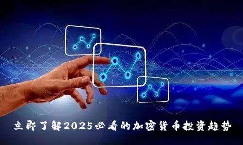 立即了解2025必看的加密货币投资趋势