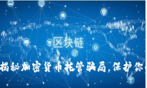 2025必看：揭秘加密货币托管骗局，保护你的资产安全！