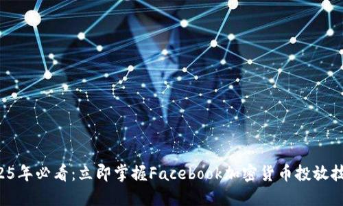 2025年必看：立即掌握Facebook加密货币投放技巧！