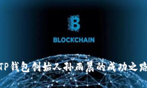 2025必看：TP钱包创始人孙雨晨的成功之路与未来展望