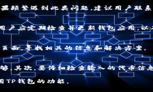 在使用TP钱包的过程中，用户可能会遇到“币创建失败”的问题。这个问题的出现可能由多种原因造成，以下是一些常见的原因及其解决方案。

1. 用户输入错误
在创建新的代币时，用户需要填写一些关键信息，例如代币名称、符号、总供应量等。如果用户在这些输入字段中输错了信息，例如符号已被其他代币占用，或总供应量格式不正确，都会导致创建失败。因此，仔细检查所有输入的内容非常重要。

2. 网络连接问题
TP钱包需要与区块链网络进行通信，以便创建新资产。如果网络连接不稳定或出现故障，可能会导致创建失败。建议用户在创建代币前确保自己的网络连接良好。同时，可以在不同的时间段尝试创建，以排除临时性网络问题的可能性。

3. 钱包余额不足
创建代币通常需要支付一定的交易费用，如果用户的钱包余额不足以支付这些费用，系统会拒绝创建请求。用户可以先确认自己的钱包余额是否充足。如果余额不足，可以通过充值或转账的方式增加钱包余额后再进行代币创建。

4. 合约编写错误
在很多情况下，用户可能需要自行编写智能合约来创建代币。如果合约代码中存在逻辑错误或语法错误，都会导致创建失败。建议用户使用经过验证的模板，并在提交之前进行仔细审查和测试。如果不具备编写合约的能力，可以考虑寻求专业人士的帮助。

5. 平台故障
TP钱包平台本身可能因为维护、升级或其他故障而出现问题。这种情况下，用户可以耐心等待，通常平台会在问题解决后恢复正常。如果频繁遇到此类问题，建议用户联系TP钱包的客服，询问具体的解决方案和维护时间。

6. 遵守版本更新
TP钱包时常会发布更新，以修复bug和增强性能。如果用户没有使用最新版本的TP钱包，可能会遇到兼容性问题，导致代币创建失败。用户应定期检查并更新钱包应用，以确保使用最新版本。

7. 未知错误
有的时候，用户可能会遇到未被列出的错误，例如平台的操作限制、账户被限制等。在这种情况下，建议检查TP钱包的官方公告或支持页面，寻找相关的信息和解决方案。

解决方案总结
为了避免“币创建失败”的问题，用户在使用TP钱包时，建议采取以下措施：首先，确保自己的网络连接稳定，并且检查钱包余额是否足够。其次，要仔细检查输入的代币信息，确保没有错误。如果需要编写智能合约，务必使用可靠的代码模板并进行测试。最后，保持TP钱包的更新，以获取最新的功能和修复。

总之，创建代币的过程有可能会遭遇不同的挑战，了解可能的原因以及提前做好预防工作，可以帮助用户顺利完成代币创建，充分利用TP钱包的功能。