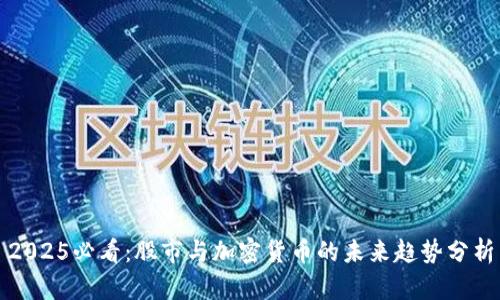 2025必看：股市与加密货币的未来趋势分析