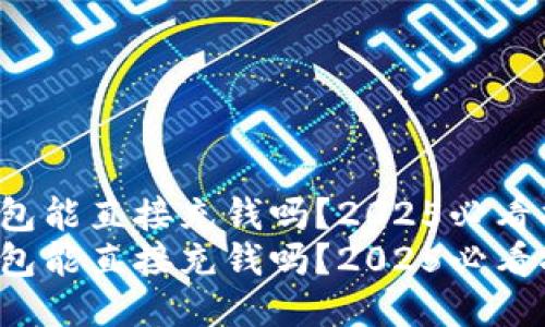 TP钱包能直接充钱吗？2025必看指南！
TP钱包能直接充钱吗？2025必看指南！