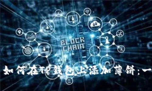 立即学习如何在TP钱包上添加薄饼：一步步指南