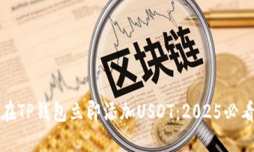 如何在TP钱包立即添加USDT：2025必看指南